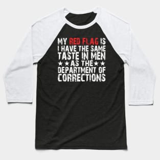 my red flag is i have the same taste in men as the department of corrections Baseball T-Shirt